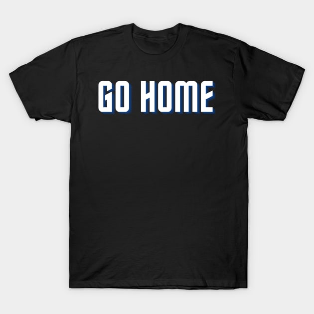 go home T-Shirt by Tees by broke